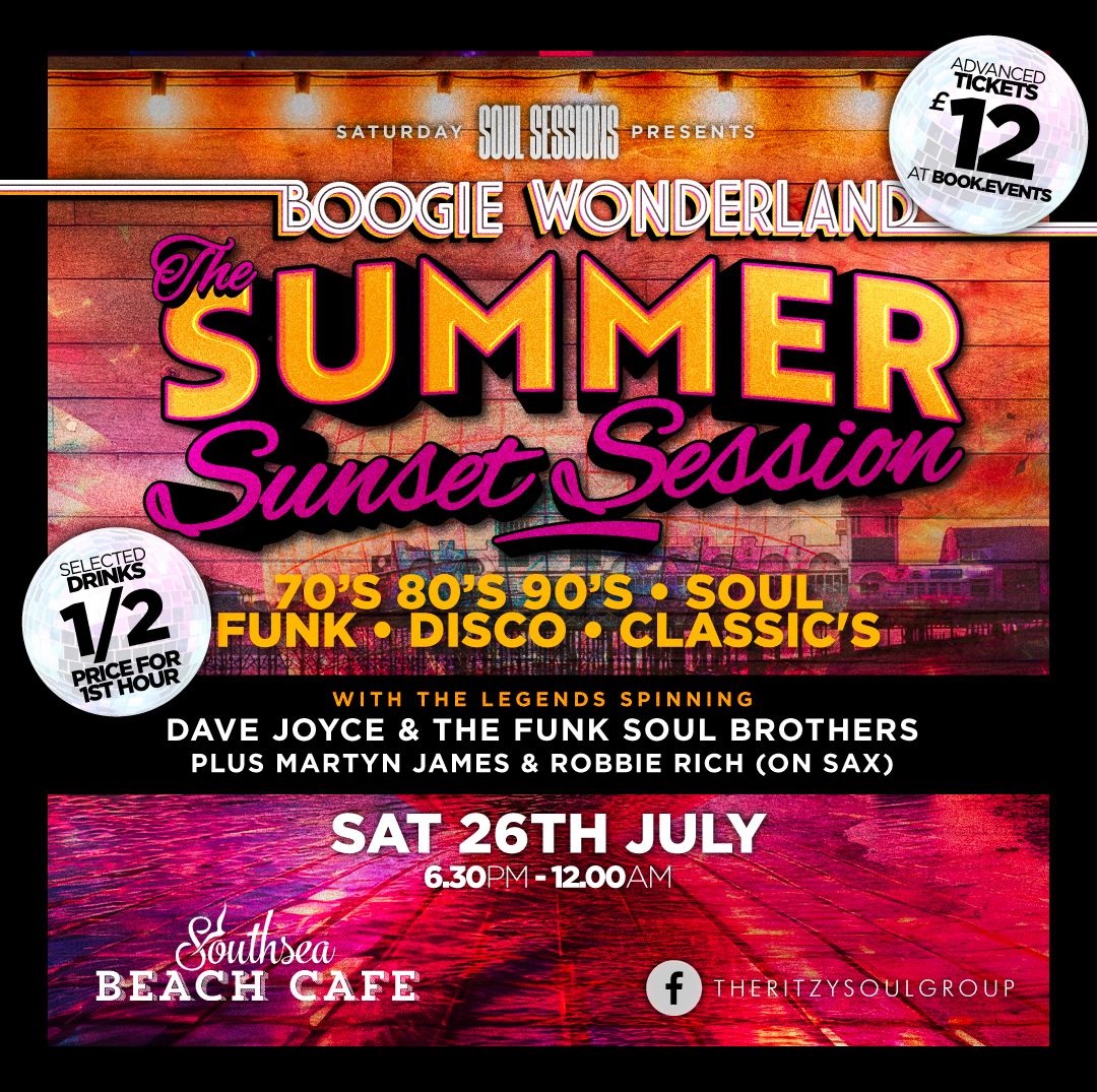 Saturday 26th July 2025 6.30pm to midnight  Soul Sessions presents BOOGIE WONDERLAND THE SUNSET SESSIONS Featuring DAVE JOYCE & THE FUNK SOUL BROTHERS, MARTYN JAMES & ROBBIE RICH ON SAX at SOUTHSEA BEACH CAFE 