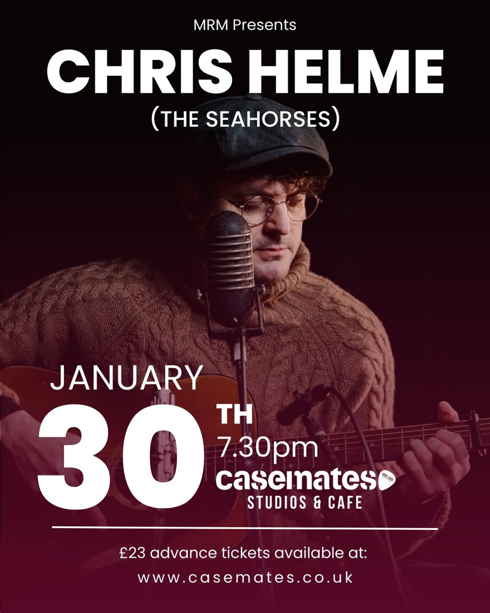 Friday 30th January 2026 7.30pm  MRM presents CHRIS HELM (The Seahorses) at Casemates Studios & Cafe in Portsmouth.