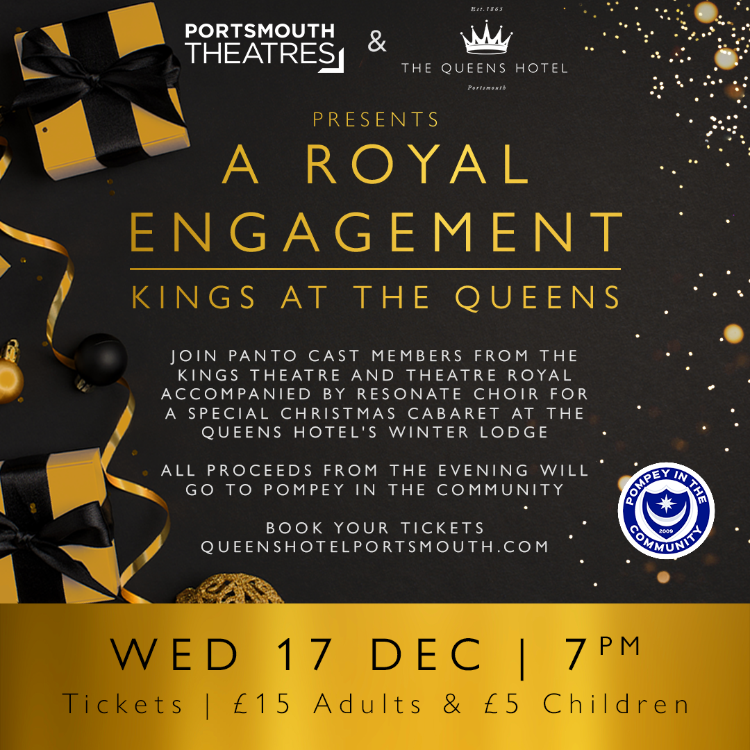 Wednesday 17th December 2025 7.00pm to 11pm   A ROYAL ENGAGEMENT  Kings at The Queens - Join panto cast from the Kings Theatre and Theatre Royal in the the Winter Lodge at The Queens Hotel Southsea. 