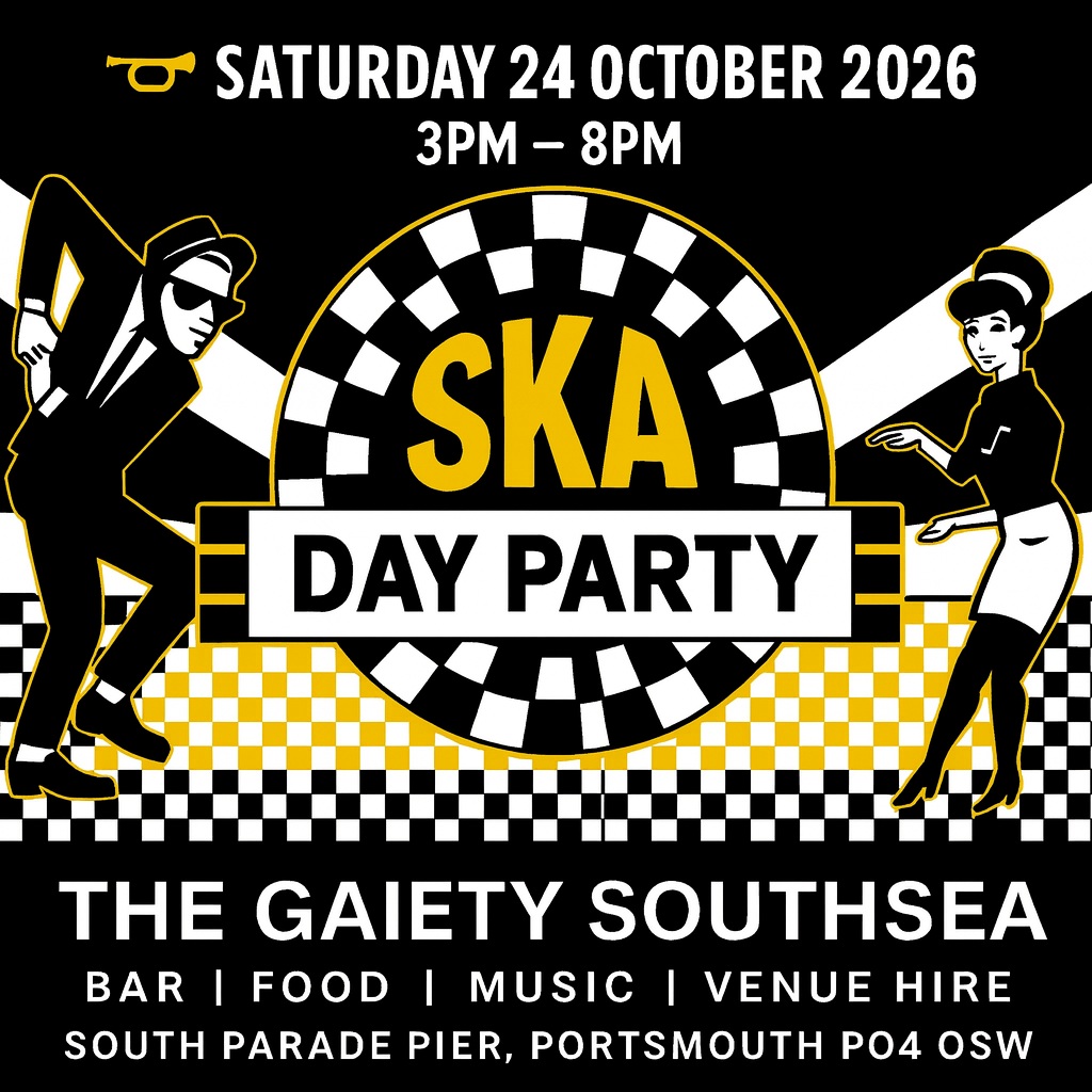Saturday 24th October 2026 3pm to 8pm  SKA DAY PARTY with DJ at The Gaiety Southsea, South Parade Pier, Portsmouth