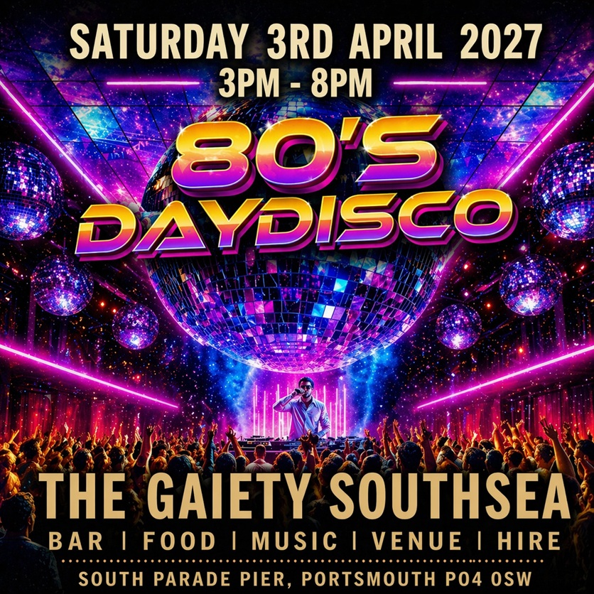 Saturday 3rd April 2027 3pm to 8pm 80s DAY DISCO at The Gaiety Southsea, South Parade Pier, Portsmouth