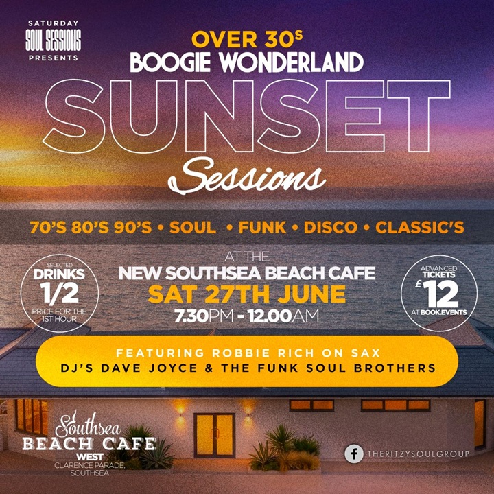 Saturday 27th June 2026 7.30pm  to midnight  Soul Sessions presents BOOGIE WONDERLAND THE SUNSET SESSIONS Featuring DAVE JOYCE & THE FUNK SOUL BROTHERS. and featuring ROBBIE RICH ON SAX at SOUTHSEA BEACH CAFE (WEST)  
